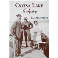 Ootsa Lake Odyssey George and Else Seel: A Pioneer Life on the Headwaters of the Nechako Watershed by Sherwood, Jay, 9781987915211