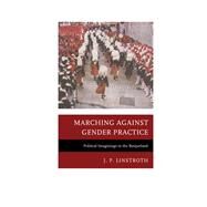 Marching against Gender Practice Political Imaginings in the Basqueland by Linstroth, J. P., 9780739125212