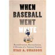 When Baseball Went White by Swanson, Ryan A., 9780803235212