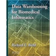 Data Warehousing for Biomedical Informatics by Biehl; Richard E., 9781482215212