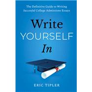 Write Yourself In The Definitive Guide to Writing Successful College Admissions Essays by Tipler, Eric, 9781668055212