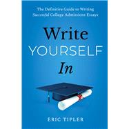 Write Yourself In The Definitive Guide to Writing Successful College Admissions Essays by Tipler, Eric, 9781668055212