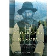 The Geography of Memory: Reclaiming the Cultural, Natural and Spiritual History of the Snayackstx (Sinixt) First People by Pearkes, Eileen Delehanty, 9781771605212