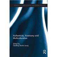 Authenticity, Autonomy and Multiculturalism by Levey; Geoffrey Brahm, 9781138845213