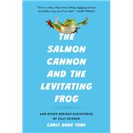 The Salmon Cannon and the Levitating Frog And Other Serious Discoveries of Silly Science by York, Carly Anne, 9781541605213