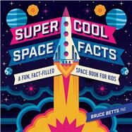 Super Cool Space Facts by Betts, Bruce, Ph.D.; Mack, Steve, 9781641525213