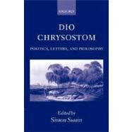 Dio Chrysostom Politics, Letters, and Philosophy by Swain, Simon, 9780199255214