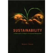 Sustainability: A Philosophy Of Adaptive Ecosystem Management by Norton, Bryan G., 9780226595214