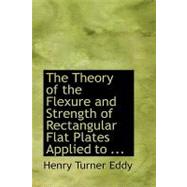 The Theory of the Flexure and Strength of Rectangular Flat Plates Applied to Reinforced Concrete Floor Slabs by Eddy, Henry Turner, 9780554735214