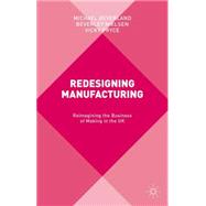 Redesigning Manufacturing Reimagining the Business of Making in the UK by Beverland, Michael; Nielsen, Beverley; Pryce, Vicky, 9781137465214