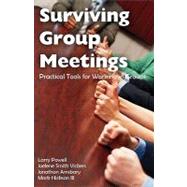 Surviving Group Meetings : Practical Tools for Working in Groups by Powell, Larry; Vickers, Joelene Smith; Amsbary, Jonathan; Hickson, Mark, III, 9781599425214