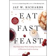 Eat, Fast, Feast by Richards, Jay W.; Fung, Jason, M.D., 9780062905215