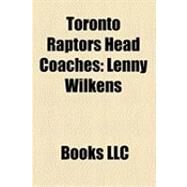Toronto Raptors Head Coaches : Lenny Wilkens, Kevin O'neill, Sam Mitchell, List of Toronto Raptors Head Coaches, Butch Carter, Darrell Walker by , 9781156265215