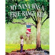 My Nana Was A Free-Range Kid by Nancy Peek Youngdahl, 9781478705215