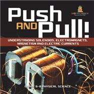 Push and Pull! Understanding Solenoids, Electromagnets, Magnetism and Electric Currents | Grade 6-8 Physical Science by Baby Professor, 9781541995215