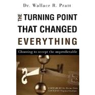 Turning Point That Changed Everything : Choosing to Accept the Unpredictable by Pratt, Dr Wallace R., 9781615795215