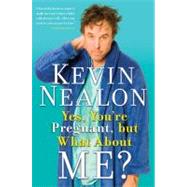 Yes, You're Pregnant, but What About Me? by Nealon, Kevin, 9780061215216