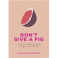 Don't Give a Fig by Sprouts, Dillon; Sprouts, Kale, 9780062995216