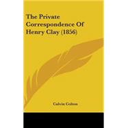The Private Correspondence of Henry Clay by Colton, Calvin, 9780548945216