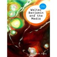 Walter Benjamin and the Media The Spectacle of Modernity by Kang, Jaeho, 9780745645216