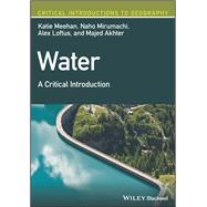Water A Critical Introduction by Meehan, Katie; Mirumachi, Naho; Loftus, Alex; Akhter, Majed, 9781119315216