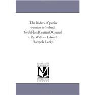 Leaders of Public Opinion in Ireland : Swift--Flood--Grattan--O'Connell. by William Edward Hartpole Lecky by Lecky, William Edward Hartpole, 9781425535216