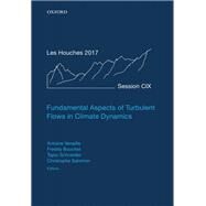 Fundamental Aspects of Turbulent Flows in Climate Dynamics Lecture Notes of the Les Houches Summer School: Volume 109, August 2017 by Bouchet, Freddy; Schneider, Tapio; Venaille, Antoine; Salomon, Christophe, 9780198855217