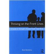 Thriving on the Front Lines: A Guide to Strengths-Based Youth Care Work by Bertolino; Bob, 9780415895217