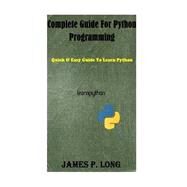 Complete Guide for Python Programming: Quick & Easy Guide to Learn Python by Long, James P., 9781506185217