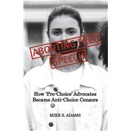 Aborting Free Speech How Pro-Choice Advocates Became Anti-Choice Censors by Adams, Mike S., 9798988475217