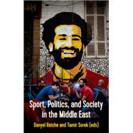 Sport, Politics and Society in the Middle East by Reiche, Danyel; Sorek, Tamir, 9780190065218