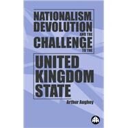 Nationalism, Devolution, and the Challenge to the United Kingdom State by Aughey, Arthur, 9780745315218