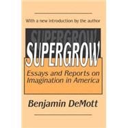 Supergrow: Essays and Reports on Imagination in America by DeMott,Benjamin, 9780765805218