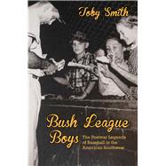 Bush League Boys: The Postwar Legends of Baseball in the American Southwest by Smith, Toby, 9780826355218