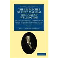 The Dispatches of Field Marshal the Duke of Wellington by Wellington, Arthur Wellesley; Gurwood, John, 9781108025218