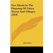 New Ideals in the Planning of Cities, Towns and Villages by Nolen, John, 9781437185218