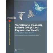 Transition to Diagnosis-Related Group (DRG) Payments for Health Lessons from Case Studies by Bredenkamp, Caryn; Bales, Sarah; Kahur, Kristiina, 9781464815218