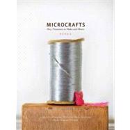 Microcrafts Tiny Treasures to Make and Share by Mcguire, Margaret; Kachmar, Alicia; Hatz, Katie, 9781594745218