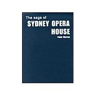 The Saga of Sydney Opera House: The Dramatic Story of the Design and Construction of the Icon of Modern Australia by Murray; Peter, 9780415325219