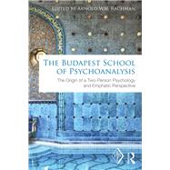 The Budapest School of Psychoanalysis: The Origin of a Two-Person Psychology and Emphatic Perspective by Rachman; Arnold WM, 9781138195219