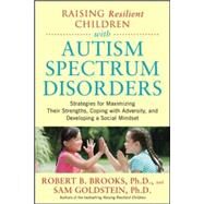 Raising Resilient Children with Autism Spectrum Disorders: Strategies for Maximizing Their Strengths, Coping with Adversity, and Developing a Social Mindset by Brooks, Robert; Goldstein, Sam, 9780071385220