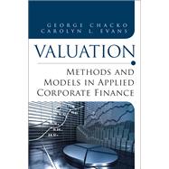 Valuation Methods and Models in Applied Corporate Finance by Chacko, George; Evans, Carolyn L., 9780132905220