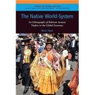 The Native World-System An Ethnography of Bolivian Aymara Traders in the Global Economy by Tassi, Nico, 9780190255220