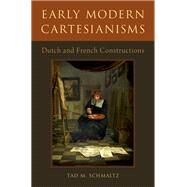 Early Modern Cartesianisms Dutch and French Constructions by Schmaltz, Tad M., 9780190495220