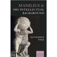 Manilius and his Intellectual Background by Volk, Katharina, 9780199265220