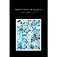 Perplexities of Consciousness by Schwitzgebel, Eric, 9780262525220