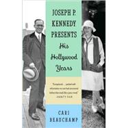 Joseph P. Kennedy Presents His Hollywood Years by Beauchamp, Cari, 9780307475220
