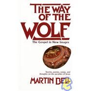 The Way of the Wolf The Gospel in New Images: Stories, Poems, Songs, and Thoughts on the Parables of Jesus by BELL, MARTIN, 9780345305220