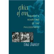 Ethics of Eros : Irigaray's Re-Writing of the Philosophers by Chanter, Tina, 9780415905220
