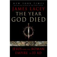 The Year God Died Jesus and the Roman Empire in 33 AD by Lacey, James, 9780593355220